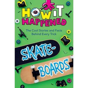 How It Happened! Skateboards: The Cool Stories and Facts Behind Every Trick -- P